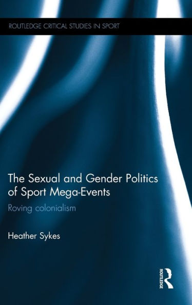 The Sexual And Gender Politics Of Sport Mega-Events (Routledge Critical Studies In Sport)