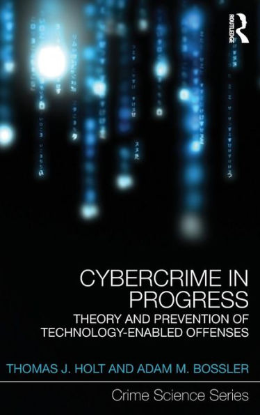 Cybercrime In Progress: Theory And Prevention Of Technology-Enabled Offenses (Crime Science Series)