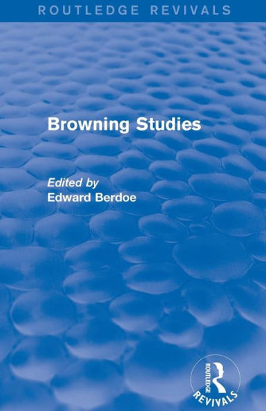 Browning Studies (Routledge Revivals): Being Select Papers By Members Of The Browning Society