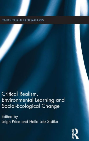 Critical Realism, Environmental Learning And Social-Ecological Change (Ontological Explorations (Routledge Critical Realism))