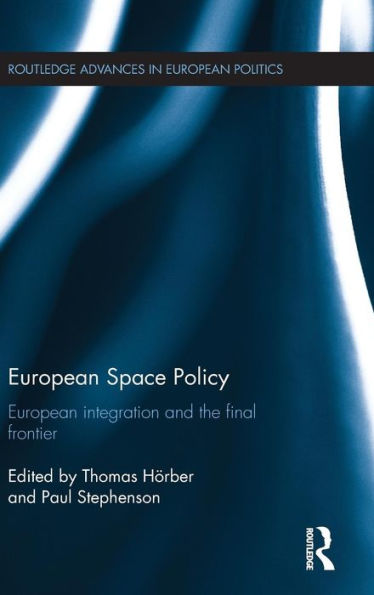 European Space Policy: European Integration And The Final Frontier (Routledge Advances In European Politics)