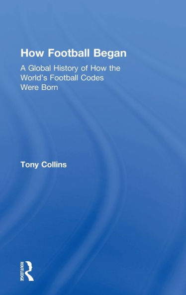 How Football Began: A Global History Of How The World's Football Codes Were Born