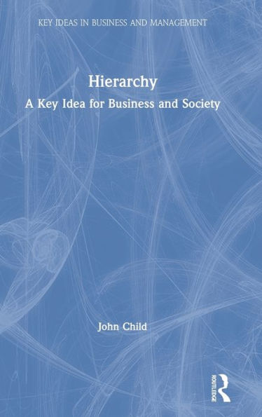 Hierarchy: A Key Idea For Business And Society (Key Ideas In Business And Management)