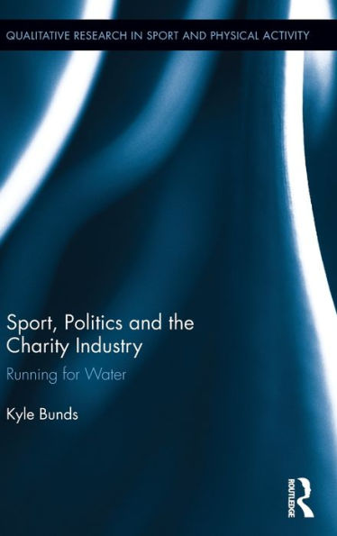 Sport, Politics And The Charity Industry: Running For Water (Qualitative Research In Sport And Physical Activity)