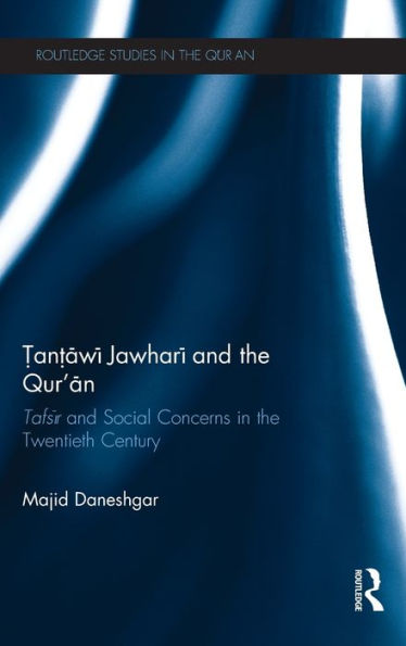 Tantawi Jawhari And The Qur'An: Tafsir And Social Concerns In The Twentieth Century (Routledge Studies In The Qur'An)