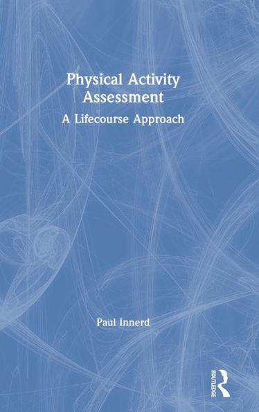 Physical Activity Assessment: A Lifecourse Approach (Routledge Research In Physical Activity And Health)