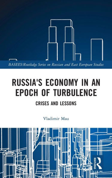 Russia's Economy In An Epoch Of Turbulence: Crises And Lessons (Basees/Routledge Series On Russian And East European Studies)