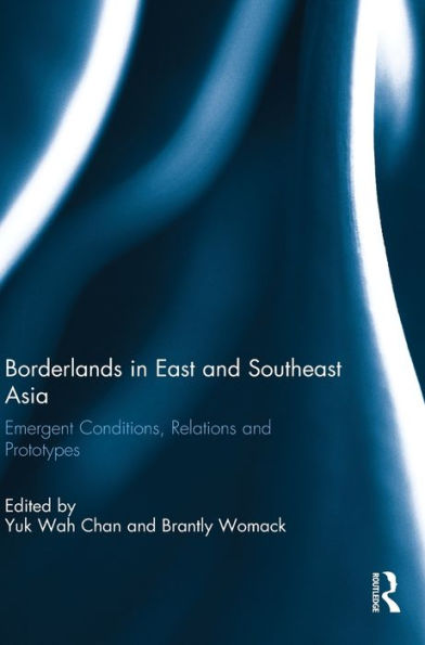 Borderlands In East And Southeast Asia: Emergent Conditions, Relations And Prototypes