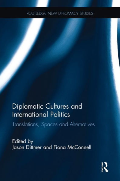Diplomatic Cultures And International Politics: Translations, Spaces And Alternatives (Routledge New Diplomacy Studies) - 9781138096486