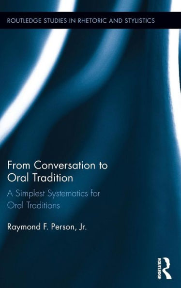 From Conversation To Oral Tradition: A Simplest Systematics For Oral Traditions (Routledge Studies In Rhetoric And Stylistics)