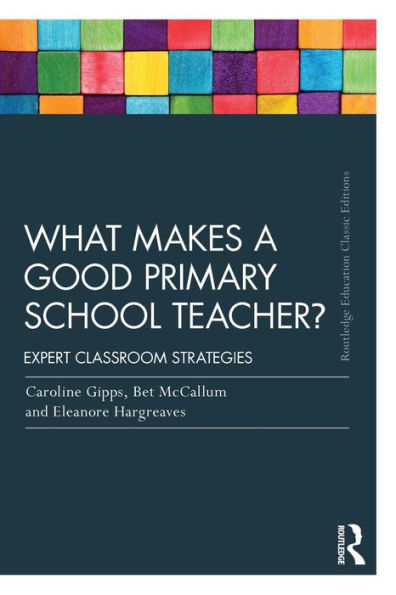 What Makes A Good Primary School Teacher? (Routledge Education Classic Edition)