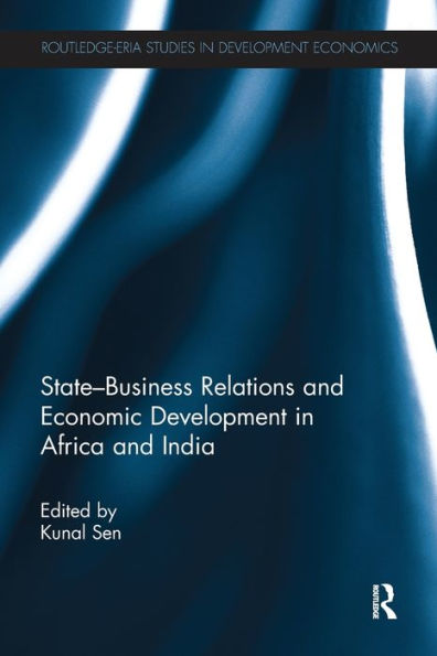 State-Business Relations And Economic Development In Africa And India (Routledge Studies In Development Economics)