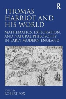 Thomas Harriot And His World: Mathematics, Exploration, And Natural Philosophy In Early Modern England