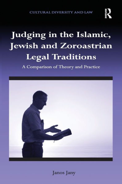 Judging In The Islamic, Jewish And Zoroastrian Legal Traditions: A Comparison Of Theory And Practice (Cultural Diversity And Law)