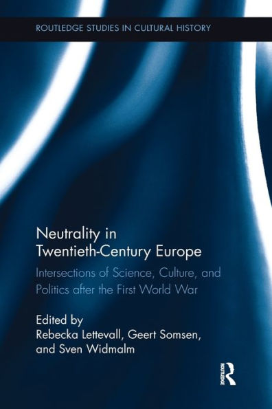 Neutrality In Twentieth-Century Europe: Intersections Of Science, Culture, And Politics After The First World War (Routledge Studies In Cultural History)