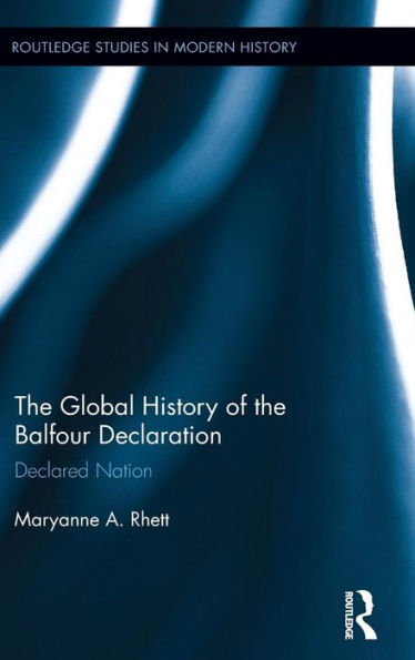 The Global History Of The Balfour Declaration: Declared Nation (Routledge Studies In Modern History)