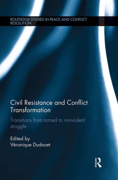 Civil Resistance And Conflict Transformation (Routledge Studies In Peace And Conflict Resolution)