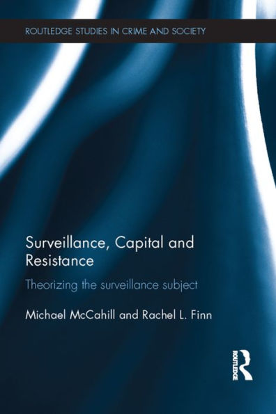Surveillance, Capital And Resistance (Routledge Studies In Crime And Society)