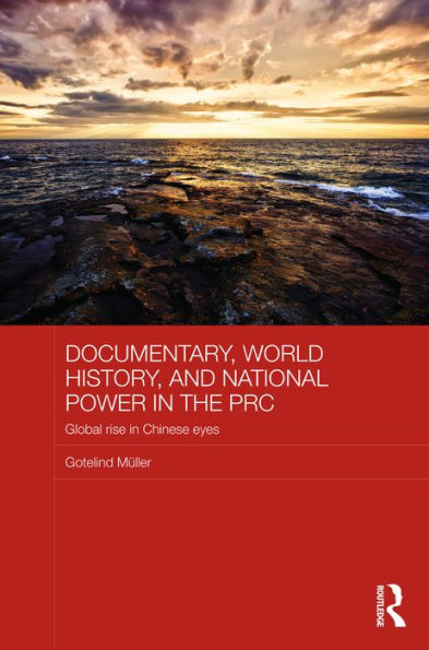 Documentary, World History, And National Power In The Prc (Chinese Worlds)