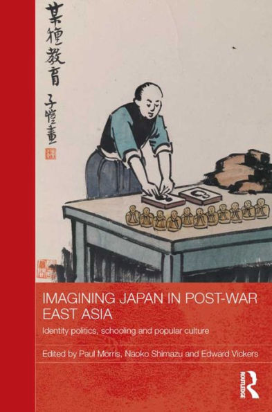 Imagining Japan In Post-War East Asia (Routledge Studies In Education And Society In Asia)