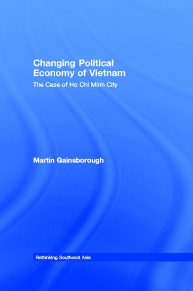 Changing Political Economy Of Vietnam (Rethinking Southeast Asia)