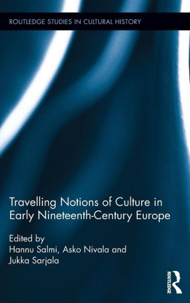 Travelling Notions Of Culture In Early Nineteenth-Century Europe (Routledge Studies In Cultural History)