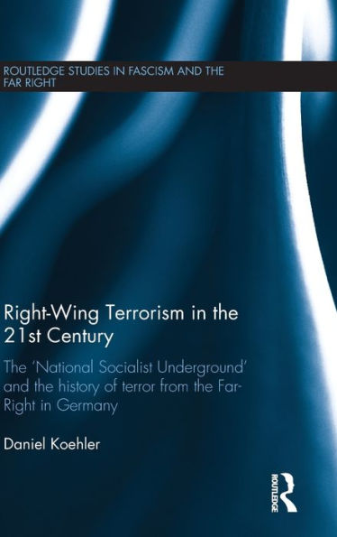 Right-Wing Terrorism In The 21St Century: The ‘National Socialist Underground’ And The History Of Terror From The Far-Right In Germany (Routledge Studies In Fascism And The Far Right)