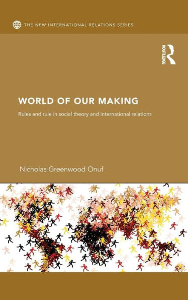 World Of Our Making: Rules And Rule In Social Theory And International Relations (New International Relations)