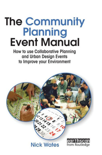 The Community Planning Event Manual: How To Use Collaborative Planning And Urban Design Events To Improve Your Environment (Earthscan Tools For Community Planning)