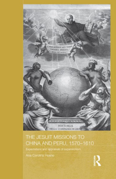 The Jesuit Missions To China And Peru, 1570-1610 (Routledge Studies In The Modern History Of Asia)