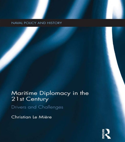 Maritime Diplomacy In The 21St Century (Cass Series: Naval Policy And History)
