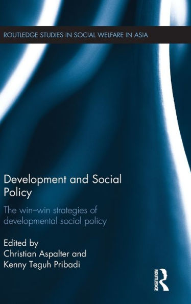 Development And Social Policy: The Win-Win Strategies Of Developmental Social Policy (Routledge Studies In Social Welfare In Asia)