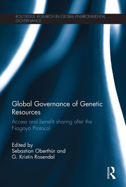 Global Governance Of Genetic Resources (Routledge Research In Global Environmental Governance)