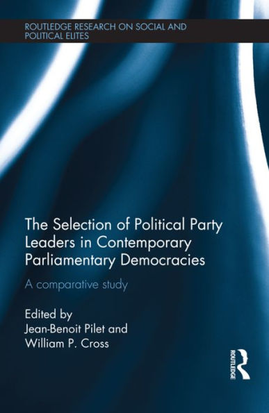 The Selection Of Political Party Leaders In Contemporary Parliamentary Democracies (Routledge Research On Social And Political Elites)