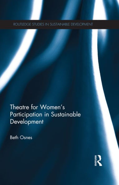 Theatre For Women's Participation In Sustainable Development (Routledge Studies In Sustainable Development)