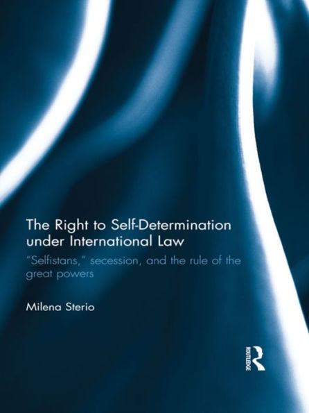 The Right To Self-Determination Under International Law (Routledge Research In International Law)