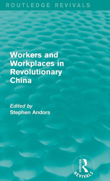 Workers And Workplaces In Revolutionary China (Routledge Revivals)
