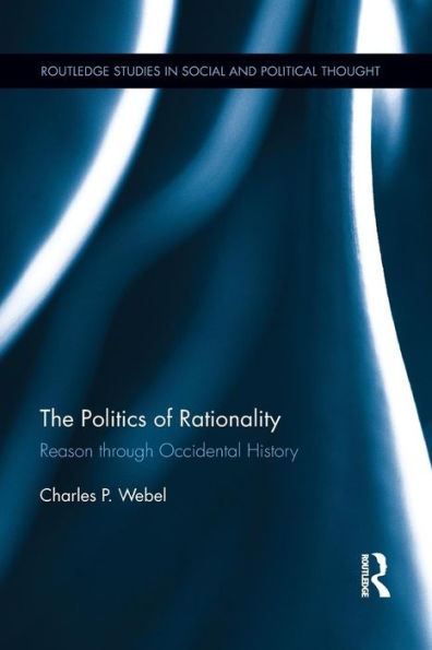 The Politics Of Rationality (Routledge Studies In Social And Political Thought)