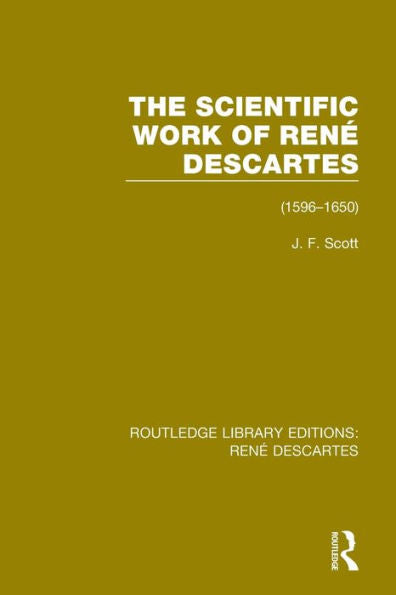 The Scientific Work Of René Descartes: 1596-1650 (Routledge Library Editions: Rene Descartes)