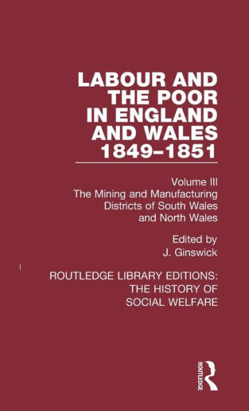 Labour And The Poor In England And Wales - The Letters To The Morning Chronicle From The Correspondants In The Manufacturing And Mining Districts, The ... Editions: The History Of Social Welfare) - 9781138207516
