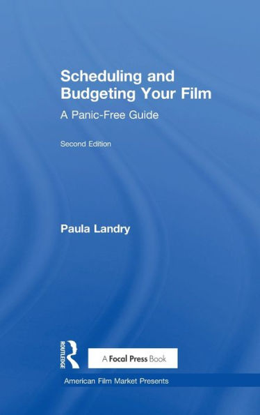 Scheduling And Budgeting Your Film: A Panic-Free Guide (American Film Market Presents)