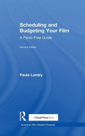 Scheduling And Budgeting Your Film: A Panic-Free Guide (American Film Market Presents)