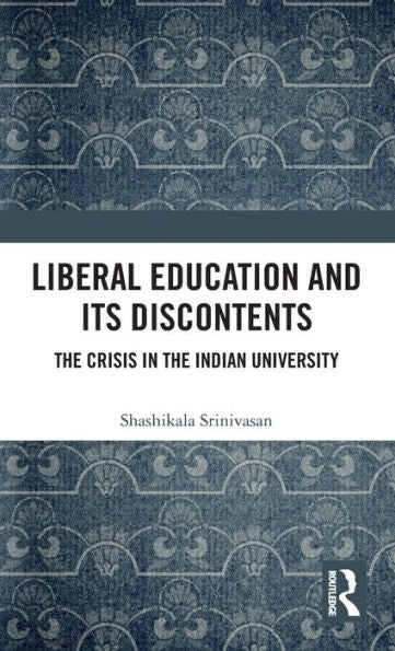 Liberal Education And Its Discontents: The Crisis In The Indian University