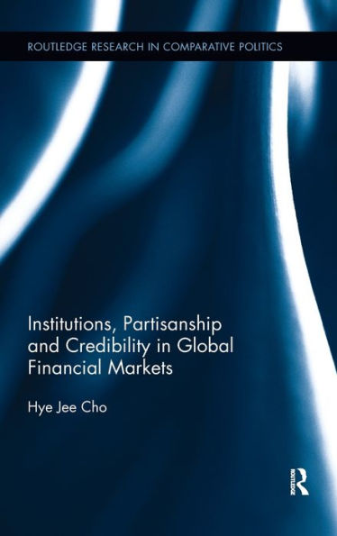Institutions, Partisanship And Credibility In Global Financial Markets (Routledge Research In Comparative Politics)