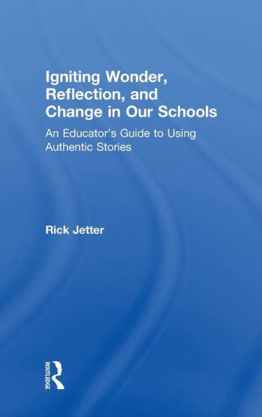 Igniting Wonder, Reflection, And Change In Our Schools: An Educator’S Guide To Using Authentic Stories