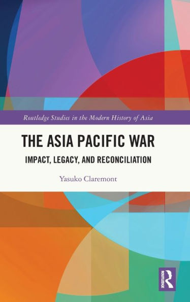 The Asia Pacific War (Routledge Studies In The Modern History Of Asia)