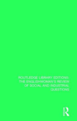 The Englishwoman's Review Of Social And Industrial Questions: 1887 (Routledge Library Editions: The Englishwoman's Review Of Social And Industrial Questions)