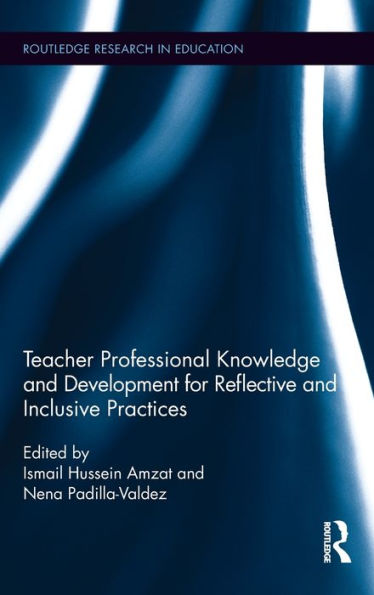 Teacher Professional Knowledge And Development For Reflective And Inclusive Practices (Routledge Research In Education)
