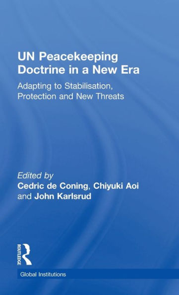 Un Peacekeeping Doctrine In A New Era: Adapting To Stabilisation, Protection And New Threats (Global Institutions)