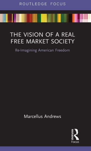 The Vision Of A Real Free Market Society (Routledge Focus On Economics And Finance)